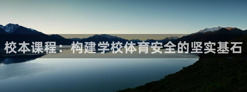必一运动官网装机吧：校本课程：构建学校体育安全的坚实基石